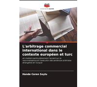 L'arbitrage commercial international dans le contexte européen et turc: en mettant particulièrement l'accent sur la reconnaissance et l'exécution des sentences arbitrales étrangères en Turquie