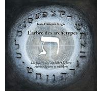 L'arbre des archétypes: les lettres de l'alphabet hébreu comme figures et nombres