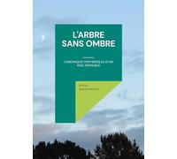 L'Arbre Sans Ombre: Chronique universelle d'un exil invisible