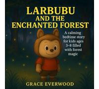 Larbubu and the Enchanted Forest: A Calming Bedtime Story for Kids Ages 3-8 Filled with Forest Magic, Friendship, Emotional Growth, and Sweet Sleep-Time Comfort