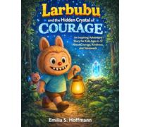 Larbubu and the Hidden Crystal of Courage: An Inspiring Adventure Story for Kids Ages 4-12 About Courage, Kindness and Teamwork