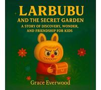 Larbubu and the Secret Garden: A Heartwarming Adventure of Discovery, Wonder, and Friendship for Kids Ages 4 to 12, Filled with Nature Magic, Courage ... About Kindness (The Larbubu Adventure Series)