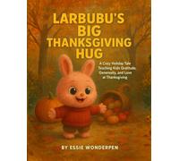 Larbubu’s Big Thanksgiving Hug: A Cozy Holiday Tale Teaching Kids Gratitude, Generosity, and Love at Thanksgiving
