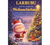 Larbubu und der magische Weihnachtsbaum: Eine magische Weihnachtsgeschichte für Kinder von 4-12 Jahren - perfekt zum Vorlesen als ... Familienzeit und festliche Weihnachtsfreude