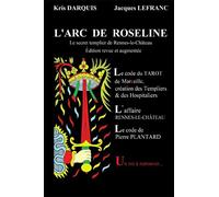 L'ARC DE ROSELINE: Le secret templier de Rennes-le-Château