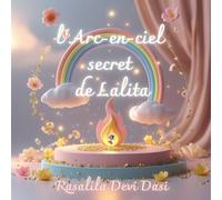 l'Arc-en-ciel Secret de Lalita: Un conte sur la gratitude, la lumière du cœur et la magie du don - De 4 à 7 ans - idéal pour les lectures du soir ou les moments de calme.