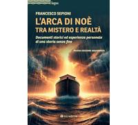 L'Arca di Noè tra mistero e realtà. Documenti storici ed esperienza personale di una storia senza fine. Nuova ediz. (Logos)