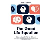 The Good Life Equation Balancing Self and Others (How Ethical Choices Shape Personal Happiness and the Well-Being of Others.)