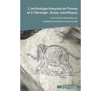 L'archéologie française en France et à l'étranger. Assises scientifiques: Actes de de la rencontre organisée par l’Académie des Inscriptions et ... 6 et 7 juin 2023 (Actes de colloque (AIBL))