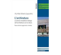 L'archinatura. Le diverse modalità di dialogo dell'architettura con la natura. Nuova ediz. (Paesaggi: città, natura, infrastrutture)