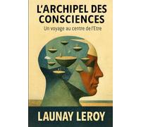 L'Archipel des Consciences: Voyage au centre de soi