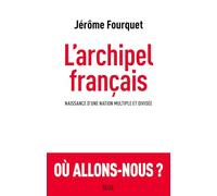 L'Archipel français: Naissance dune nation multiple et divisée