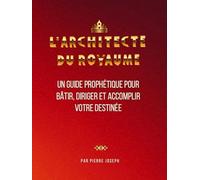 L'ARCHITECTE DU ROYAUME: UN GUIDE PROPHÉTIQUE POUR BÂTIR, DIRIGER ET ACCOMPLIR VOTRE DESTINÉE