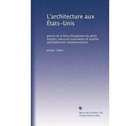 L'architecture aux États-Unis: preuve de la force d'expansion du génie français, heureuse association de qualités admirablement complémentaires