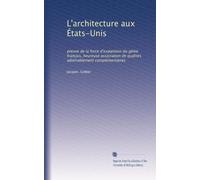 L'architecture aux États-Unis: preuve de la force d'expansion du génie français, heureuse association de qualités admirablement complémentaires