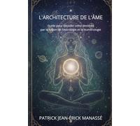 L'ARCHITECTURE DE L'ÂME: Guide pour décoder votre destinée par la fusion de l'Astrologie et la Numérologie