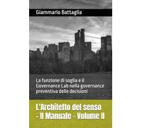 L'Architetto del senso - Il Manuale - Volume II: La funzione di soglia e il Governance Lab nella governance preventiva delle decisioni (L’Architetto del Senso - Governance Preventiva)