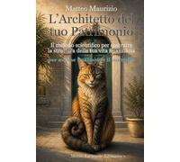 L'Architetto del tuo Patrimonio: Il metodo scientifico per costruire la struttura della tua vita finanziaria