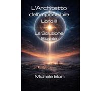 L'Architetto dell'impossibile - Libro III: La Soluzione Stabile