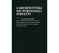 L'ARCHITETTURA DEI PORTAFOGLI PERFETTI: Guida completa all'asset allocation strategica, alla diversificazione avanzata e alla costruzione di ... di me (Da Risparmiatore a Investitore)
