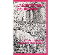 L'ARCHITETTURA DEL RUMORE: Piccola storia di un disordine meraviglioso.