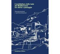 L'architettura delle isole del Mediterraneo tra storia e paesaggio. Interpretazioni e sperimentazioni