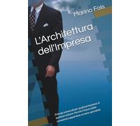 L'Architettura dell'Impresa: Principi universali per qualsiasi business in qualsiasi settore. Perché il futuro della consulenza appartiene ai meta-specialisti. (The Architecture of Enterprise Serie)