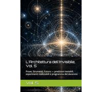 L'Architettura dell'Invisibile, Vol. 5: Prove, Strumenti, Futuro - predizioni testabili, esperimenti realizzabili e programma del decennio