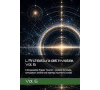 L'Architettura dell'Invisibile, Vol. 6: I Diciassette Paper Teorici - sintesi formale, simulatori online ed esempi numerici svolti
