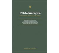 L'Architettura dell'Orto Sinergico: Manuale Operativo Stagionale | Mappe delle Consociazioni, Calendario Lunare e Registro Difesa Biologica
