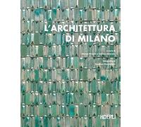 L'architettura di Milano. La città scritta dagli architetti dal dopoguerra a oggi (Storia e saggi architettura)