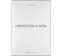 L'architettura di pietra. Antichi e nuovi magisteri costruttivi. Ediz. illustrata (I materiali dell'architettura)