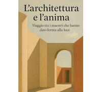 L'Architettura e l'anima: Viaggio tra i maestri che hanno dato forma alla luce (Alveare dell'Arte)