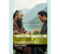 L'architettura etica degli Han: una sintesi della virtù
