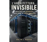 L'Architettura Invisibile: Infrastrutture, dipendenze e nuove forme del potere strategico