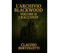 L'Archivio Blackwood Volume II: I Racconti (I Dossier dell'Archivio Blackwood)