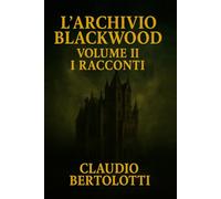 L'Archivio Blackwood Volume II: I Racconti (I Dossier dell'Archivio Blackwood)