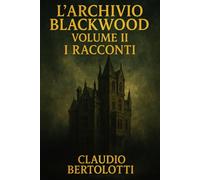 L'Archivio Blackwood Volume II: I Racconti (I Dossier dell'Archivio Blackwood)