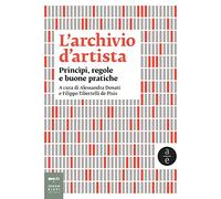 L'archivio d'artista. Princìpi, regole e buone pratiche. Nuova ediz. (Saggistica d'arte)