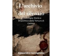 L'archivio del silenzio: Archeologia, Storia e Biopolitica della Tortura di Genere (Anatomie del Potere)