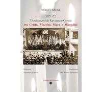 L'Arcidiocesi di Ravenna e Cervia tra Cristo, Mazzini, Marx e Mussolini. Ediz. illustrata (Girasole storia)
