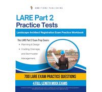 LARE Part 2 Practice Tests: Practical Review with 700 Practice Questions, 4 Full-Length Practice Tests, Clear Answer Explanations, and Study Tips for the Landscape Architect Registration Exam