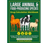 Large Animal & Food-Producing Species Drug Calculation Workbook: Dosage, Withdrawal Time & Drip Rate Calculations for Equine, Bovine, Goat & Sheep ... (Animal Veterinary Pharmacology Books Series)