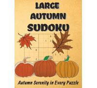 LARGE AUTUMN SUDOKU Autumn Serenity In Every Puzzle: LARGE AUTUMN SUDOKU | Autumn Serenity In Every Puzzle | 8.5 x 11 Inches, 110 Pages | 50+ Puzzles | Solutions Included | Easy Level