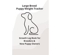 Large Breed Puppy Weight Tracker: Growth Log Book for Large Breed dog Breeders & New Puppy Owners: Daily Large Breed Puppy Growth & Weight Log for Breeders, New Owners and Foster Families