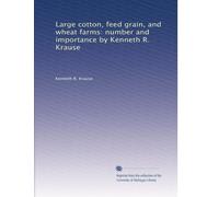 Large cotton, feed grain, and wheat farms: number and importance by Kenneth R. Krause