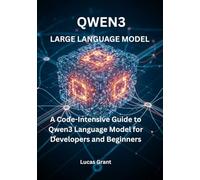 Large Language Models: A Code Intensive Guide to Qwen3 Language Model for Beginners: Understand, Implement, Train, and Deploy a Powerful modern Qwen3 Model from scratch with practical code example