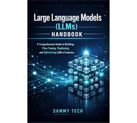 Large Language Models (LLMs) Handbook: A Comprehensive Guide to Building, Fine-Tuning, Deploying, and Optimizing LLMs in Production