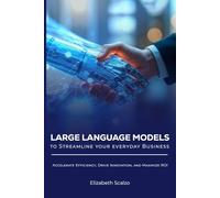 Large Language Models to Streamline Your Everyday Business: Accelerate Efficiency, Drive Innovation, and Maximize ROI