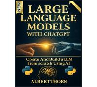 Large language models With Chatgpt: Create And Build a LLM from scratch Using Ai